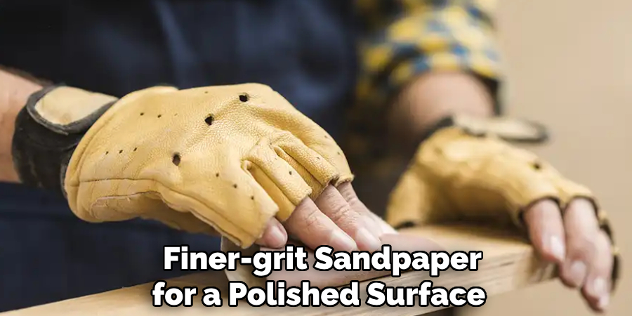  Finer-grit Sandpaper for a Polished Surface