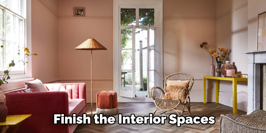 Finish the Interior Spaces