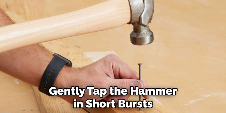 Gently Tap the Hammer in Short Bursts