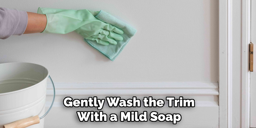 Gently Wash the Trim With a Mild Soap