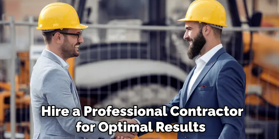  Hire a Professional Contractor for Optimal Results