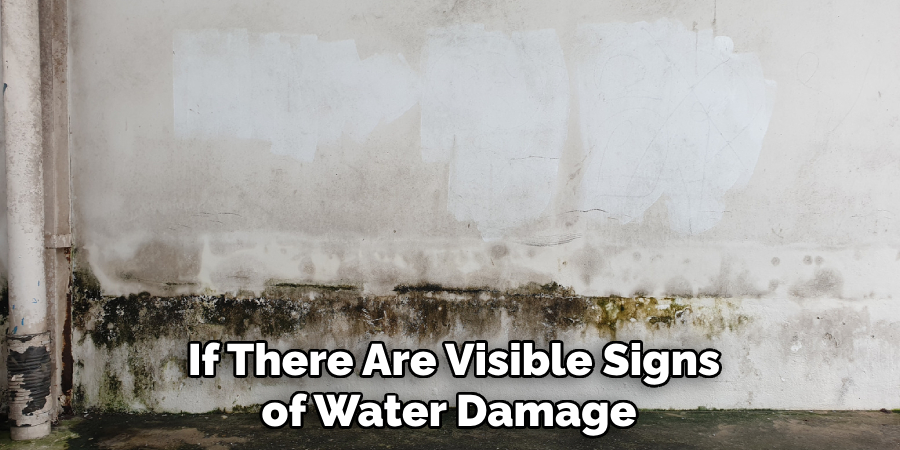 If There Are Visible Signs of Water Damage 