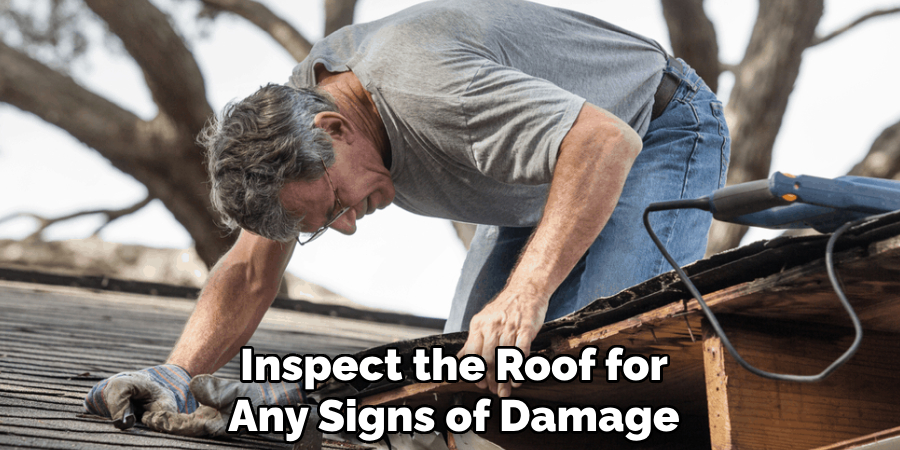 Inspect the Roof for Any Signs of Damage