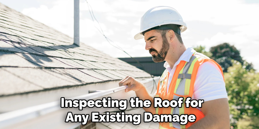  Inspecting the Roof for Any Existing Damage