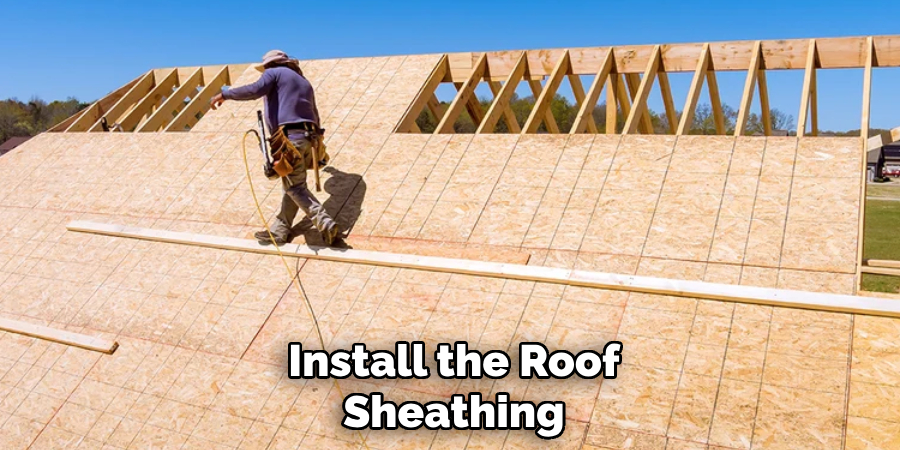 Install the Roof Sheathing