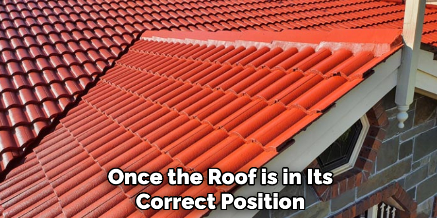 Once the Roof is in Its Correct Position