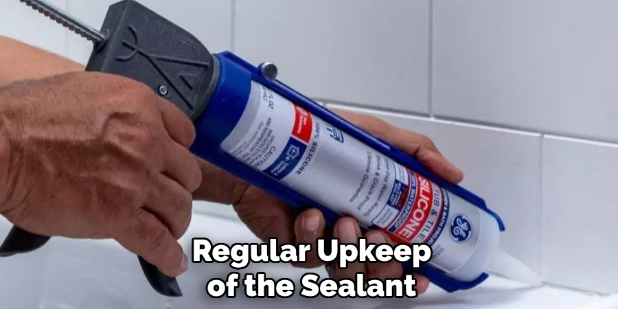 Regular Upkeep of the Sealant