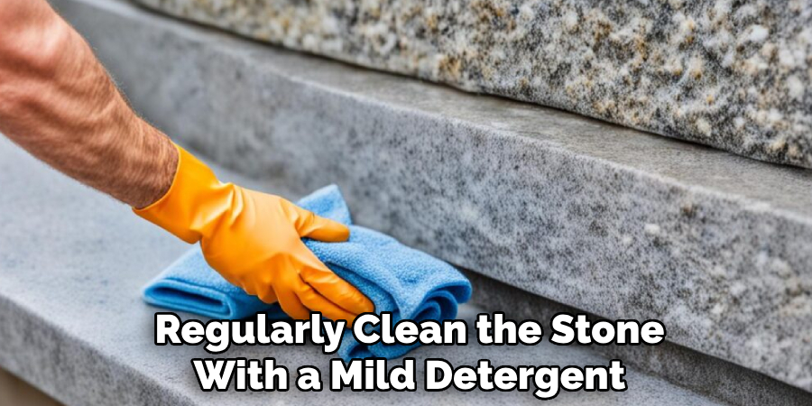 Regularly Clean the Stone With a Mild Detergent