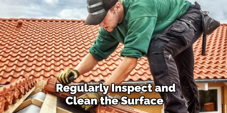 Regularly Inspect and Clean the Surface