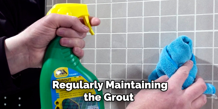 Regularly Maintaining the Grout 