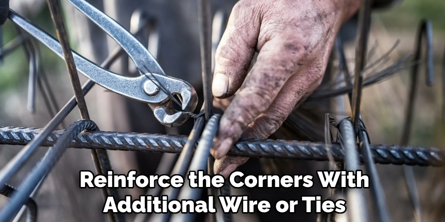 Reinforce the Corners With Additional Wire or Ties