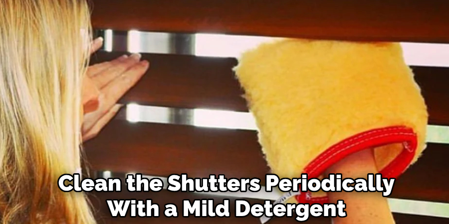 Clean the Shutters Periodically With a Mild Detergent