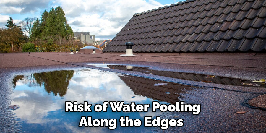 Risk of Water Pooling Along the Edges 