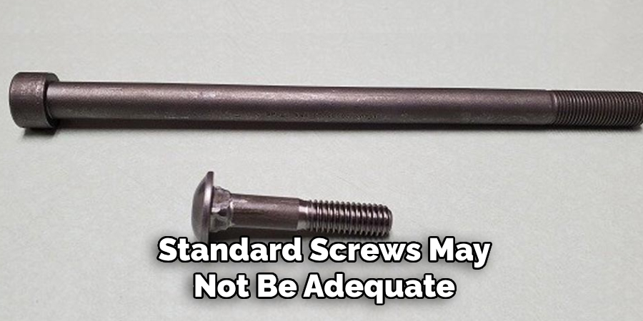 Standard Screws May Not Be Adequate