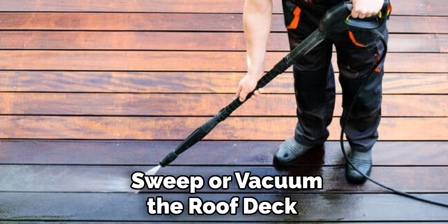 Sweep or Vacuum the Roof Deck 