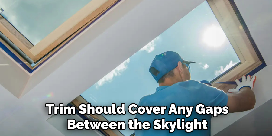 Trim Should Cover Any Gaps Between the Skylight