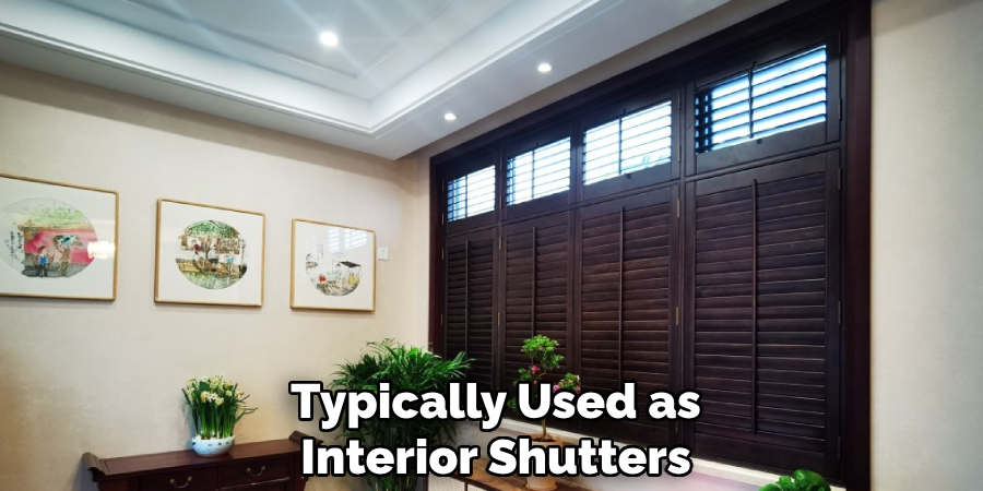 Typically Used as Interior Shutters