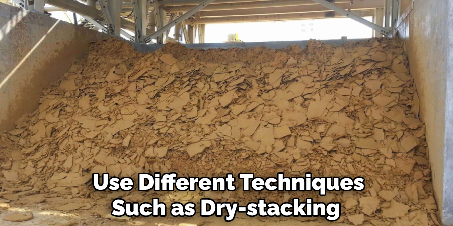 Use Different Techniques, Such as Dry-stacking 