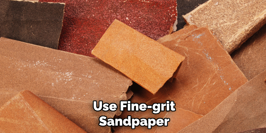 Use Fine-grit Sandpaper