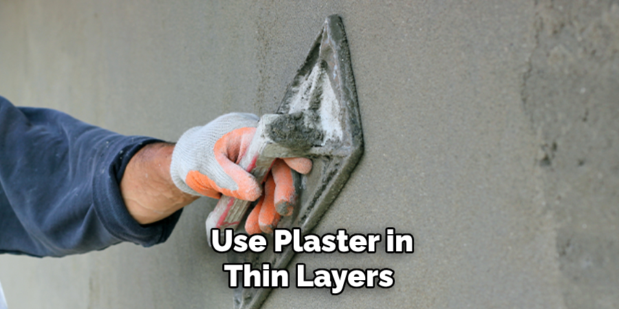 Use Plaster in Thin Layers 