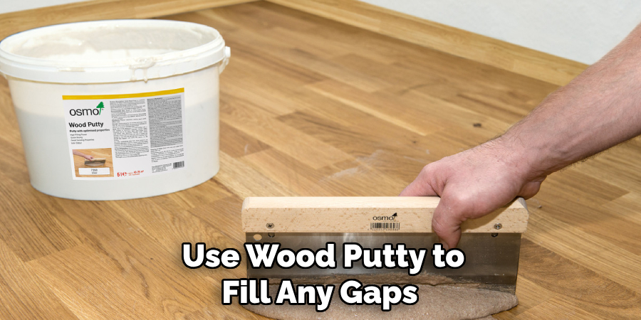 Use Wood Putty to Fill Any Gaps 