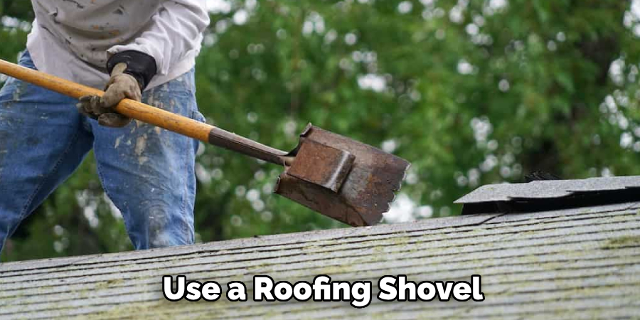 Use a Roofing Shovel