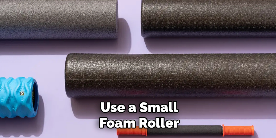 Use a Small Foam Roller