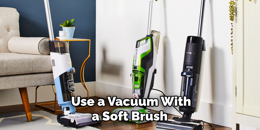 Use a Vacuum With a Soft Brush 