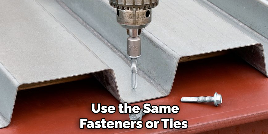 Use the Same Fasteners or Ties 