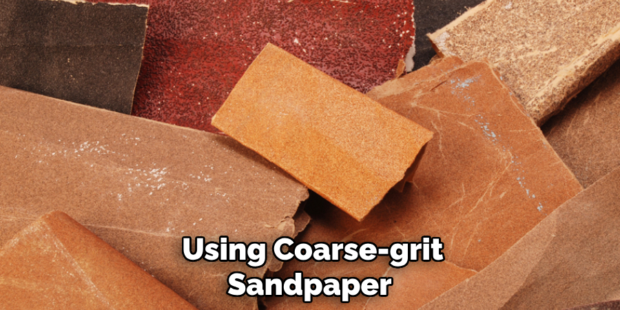 Using Coarse-grit Sandpaper 