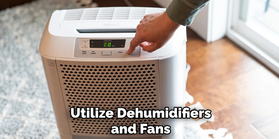 Utilize Dehumidifiers and Fans