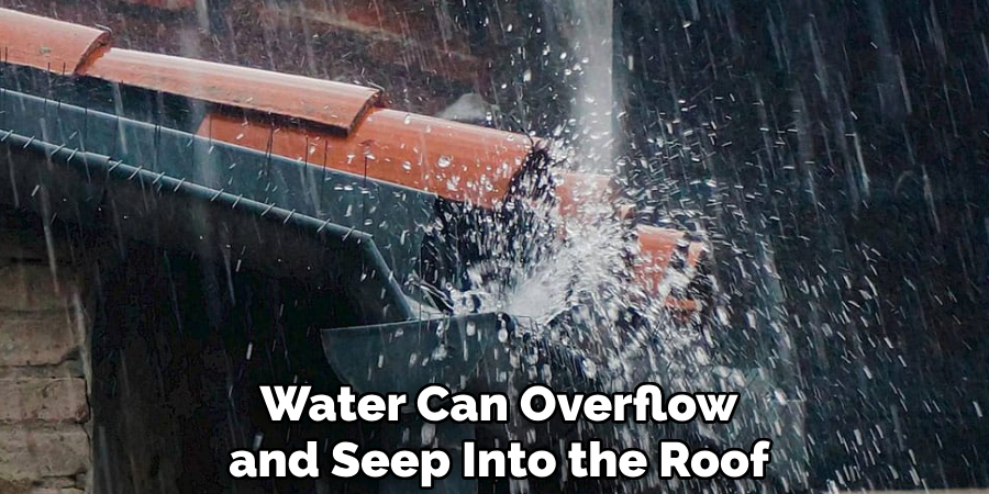 Water Can Overflow and Seep Into the Roof