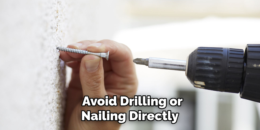 Avoid Drilling or Nailing Directly
