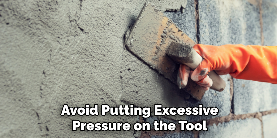 Avoid Putting Excessive Pressure on the Tool