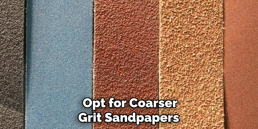 Opt for Coarser Grit Sandpapers