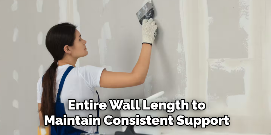 Entire Wall Length to Maintain Consistent Support