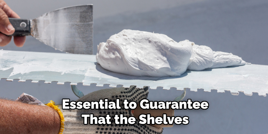 Essential to Guarantee That the Shelves