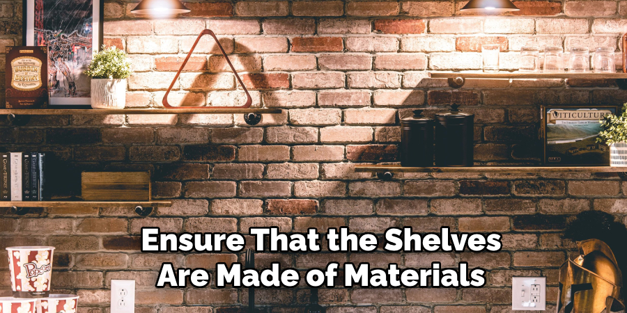Ensure That the Shelves Are Made of Materials