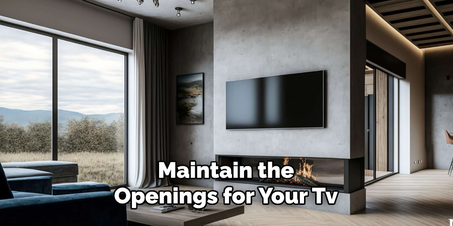 Maintain the Openings for Your Tv