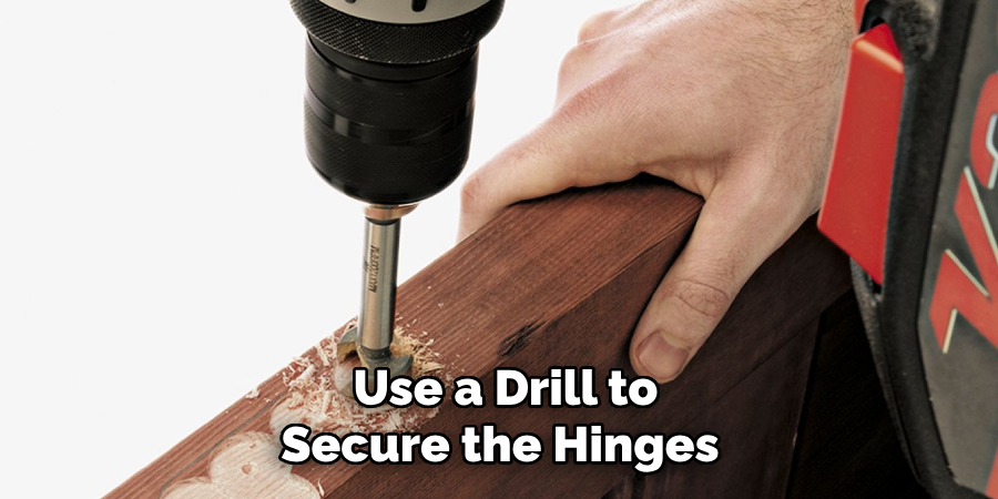 Use a Drill to Secure the Hinges 