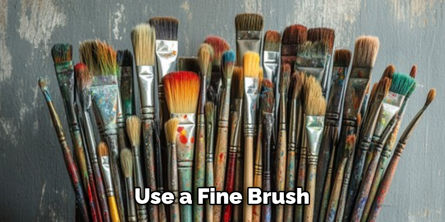 Use a Fine Brush