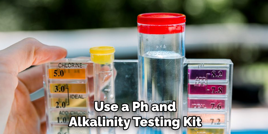 Use a Ph and Alkalinity Testing Kit