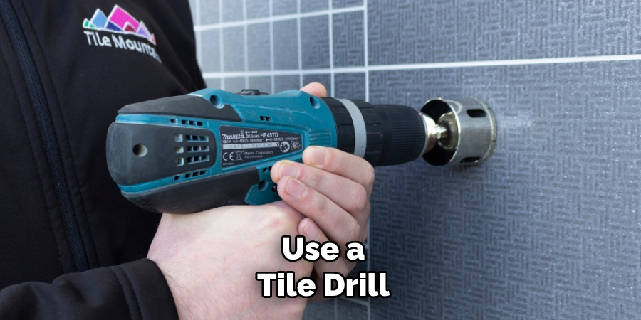 Use a Tile Drill