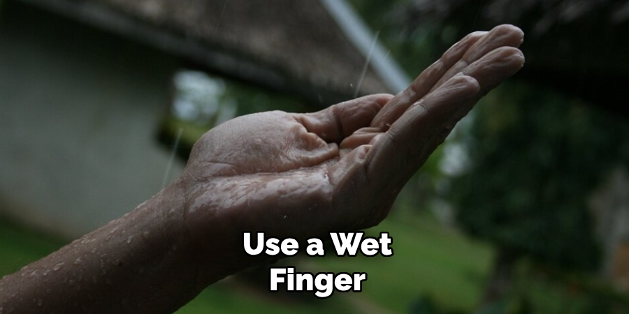 Use a Wet Finger
