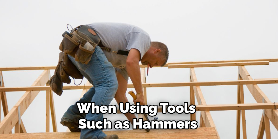 When Using Tools Such as Hammers