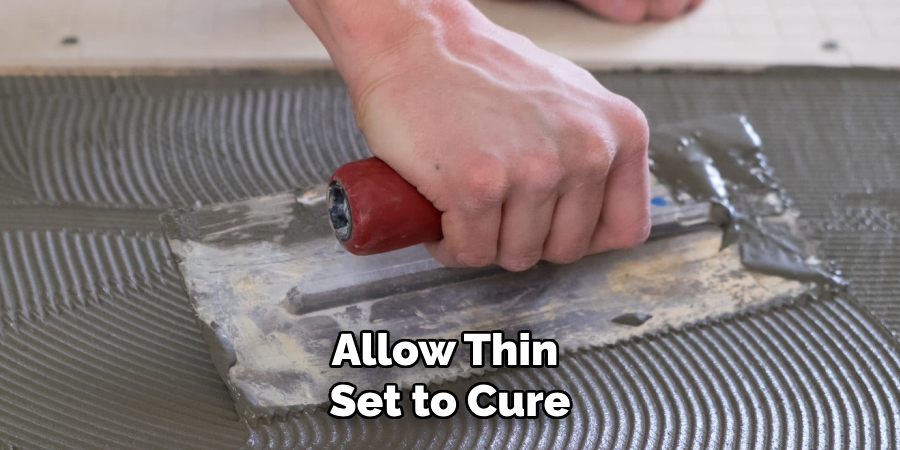 Allow Thin
Set to Cure