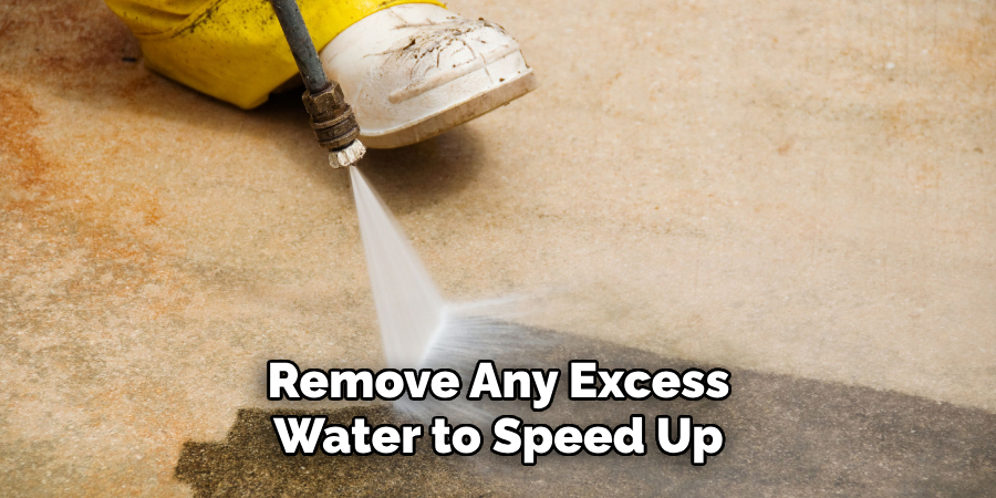 Remove Any Excess Water to Speed Up