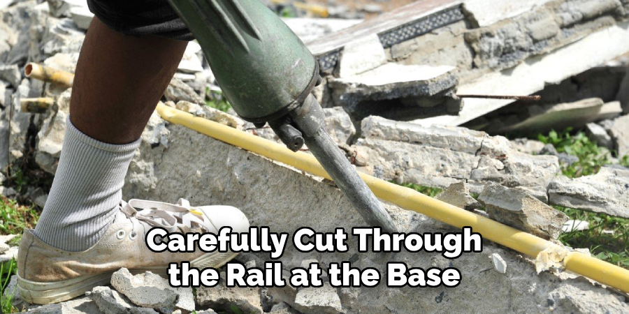Carefully Cut Through the Rail at the Base