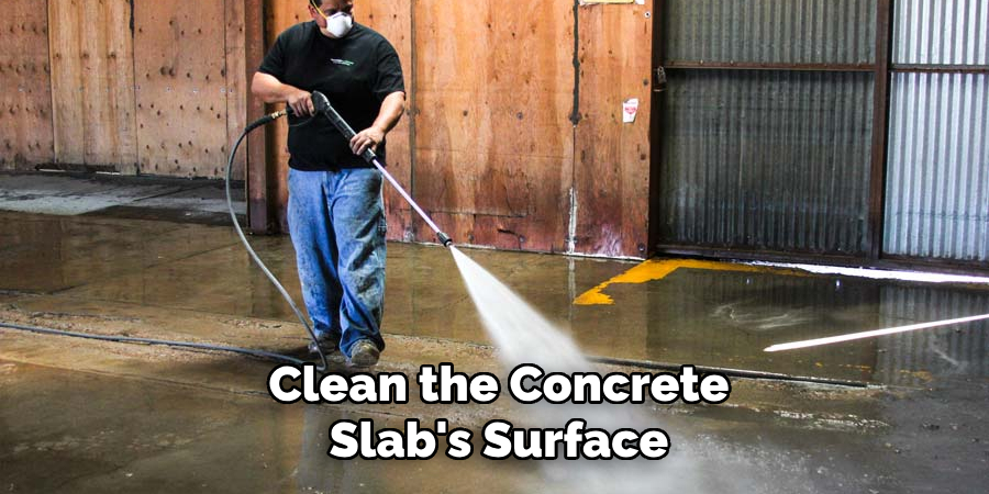 Clean the Concrete
Slab's Surface
