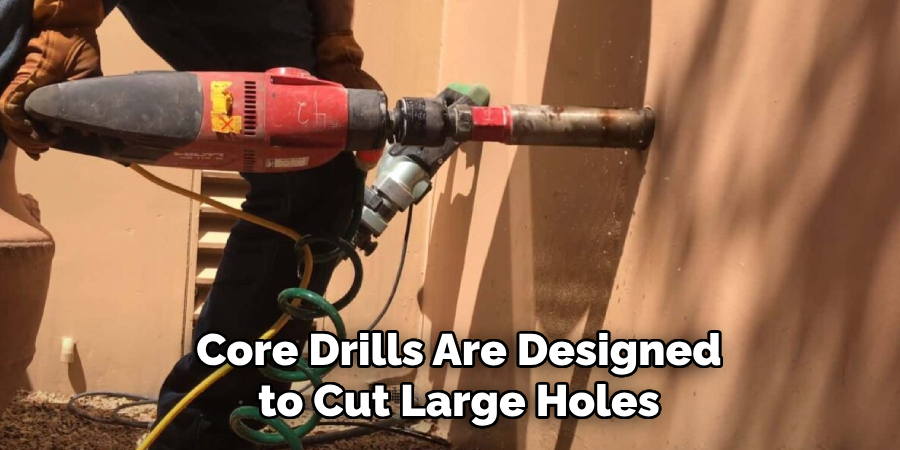  Core Drills Are Designed
 to Cut Large Holes